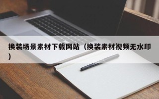 福鼎换装场景素材下载网站（换装素材视频无水印）