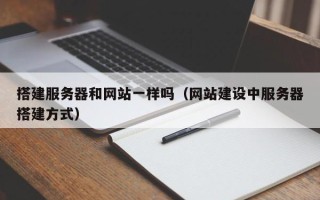 福鼎搭建服务器和网站一样吗（网站建设中服务器搭建方式）
